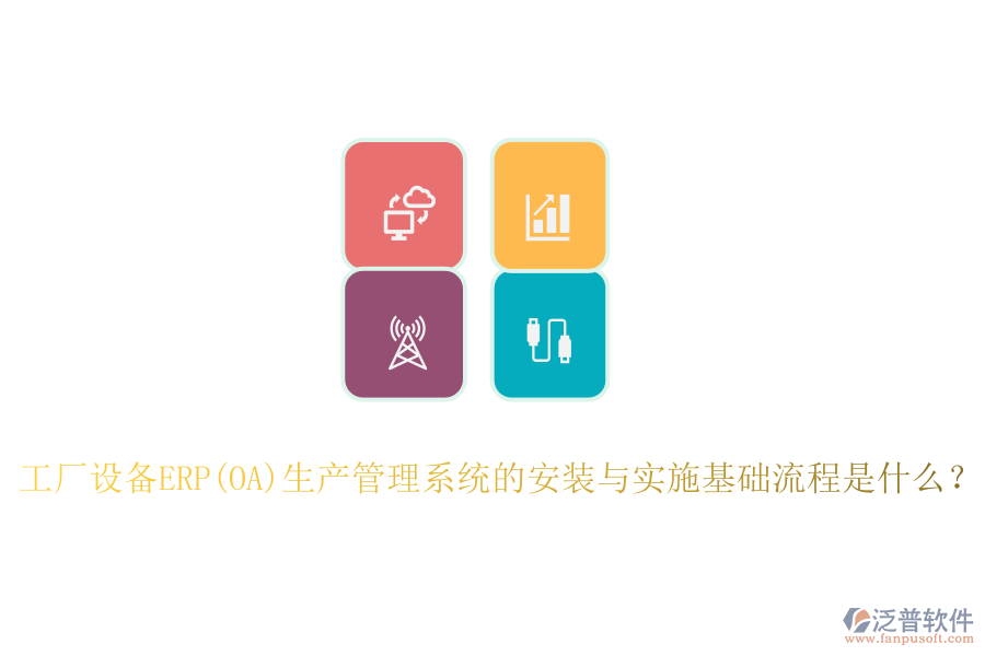 工廠設(shè)備ERP(OA)生產(chǎn)管理系統(tǒng)的安裝與實施基礎(chǔ)流程是什么？