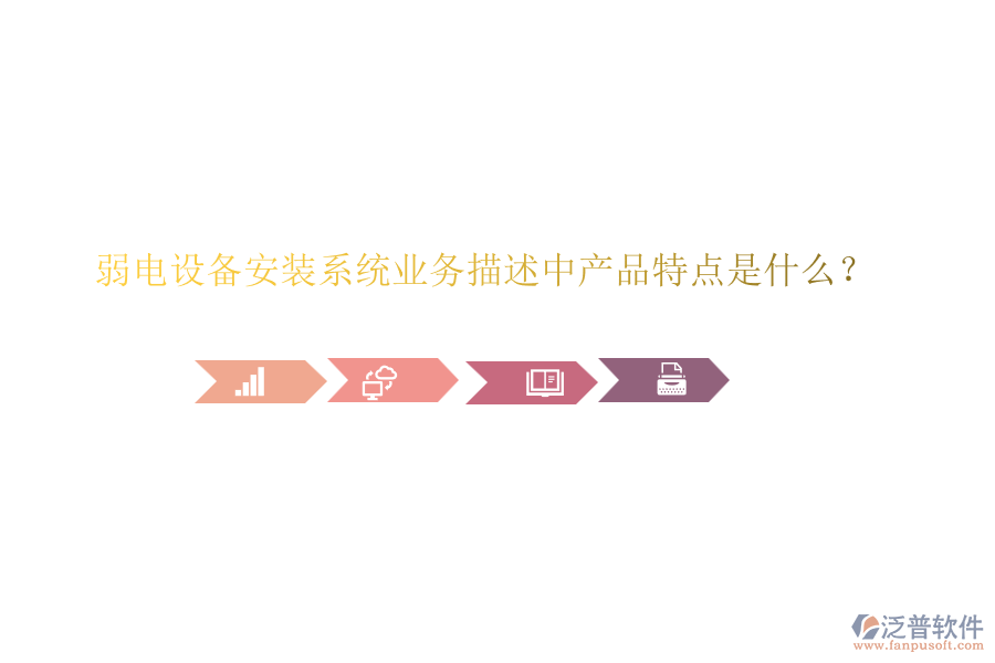 弱電設(shè)備安裝系統(tǒng)業(yè)務(wù)描述中產(chǎn)品特點是什么？