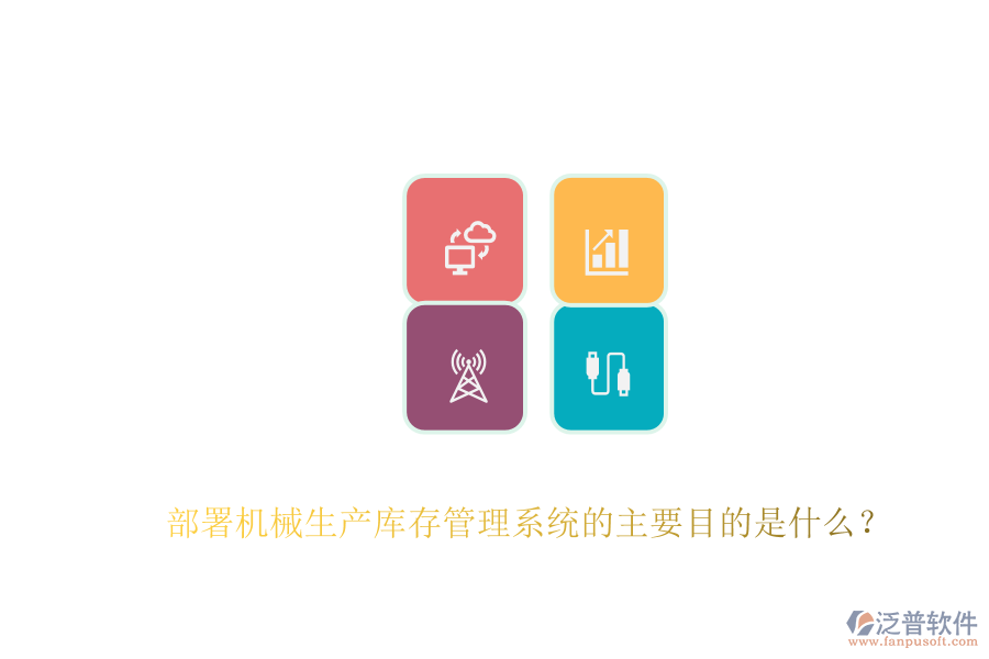 部署機(jī)械生產(chǎn)庫存管理系統(tǒng)的主要目的是什么？