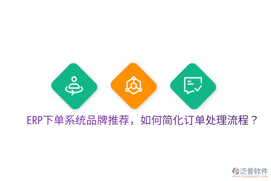  ERP下單系統(tǒng)品牌推薦，如何簡(jiǎn)化訂單處理流程？