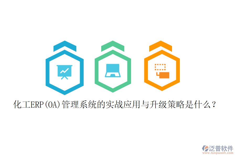 化工ERP(OA)管理系統(tǒng)的實(shí)戰(zhàn)應(yīng)用與升級(jí)策略是什么？