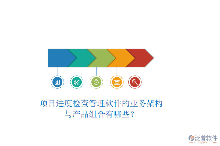 項(xiàng)目進(jìn)度檢查管理軟件的業(yè)務(wù)架構(gòu)與產(chǎn)品組合有哪些？
