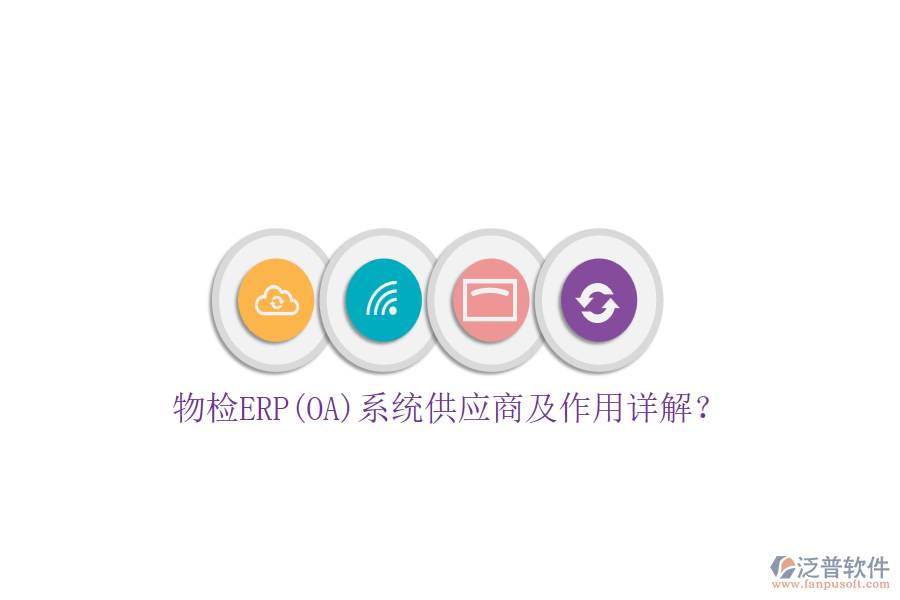 物檢ERP(OA)系統(tǒng)供應商及作用詳解？