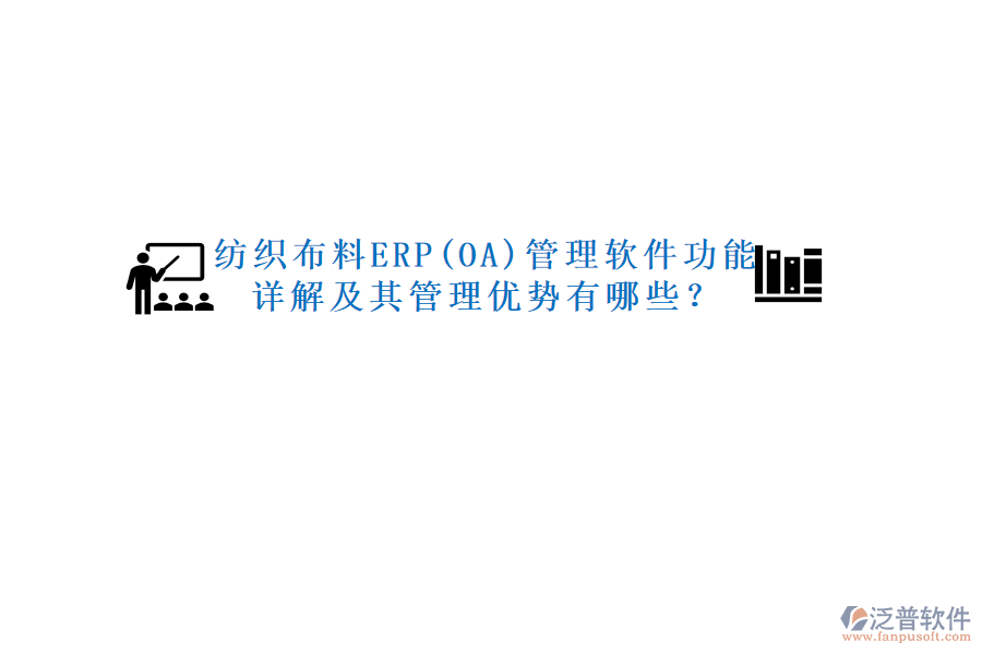 紡織布料ERP(OA)管理軟件功能詳解及其管理優(yōu)勢有哪些?