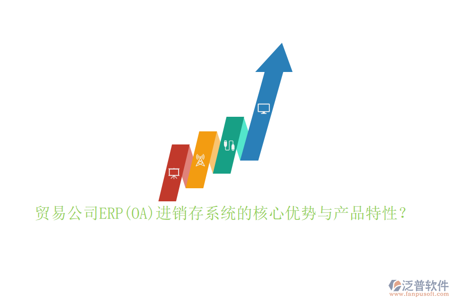 貿(mào)易公司ERP(OA)進銷存系統(tǒng)的核心優(yōu)勢與產(chǎn)品特性？
