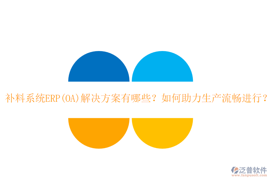 補(bǔ)料系統(tǒng)ERP(OA)解決方案有哪些？如何助力生產(chǎn)流暢進(jìn)行？