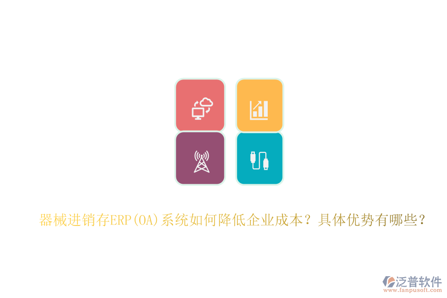 器械進銷存ERP(OA)系統(tǒng)如何降低企業(yè)成本？具體優(yōu)勢有哪些？