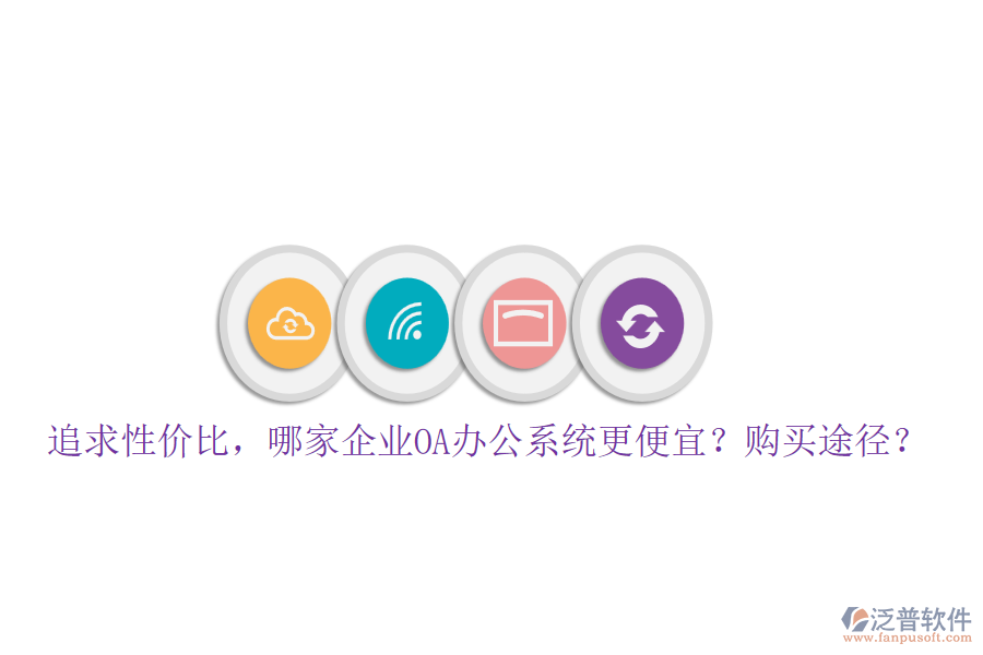 追求性價比，哪家企業(yè)<a href=http://www.napavibes.com/oa/ target=_blank class=infotextkey>OA辦公系統(tǒng)</a>更便宜？購買途徑？