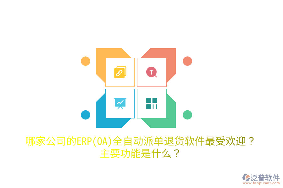 哪家公司的ERP(OA)全自動派單退貨軟件最受歡迎？主要功能是什么？