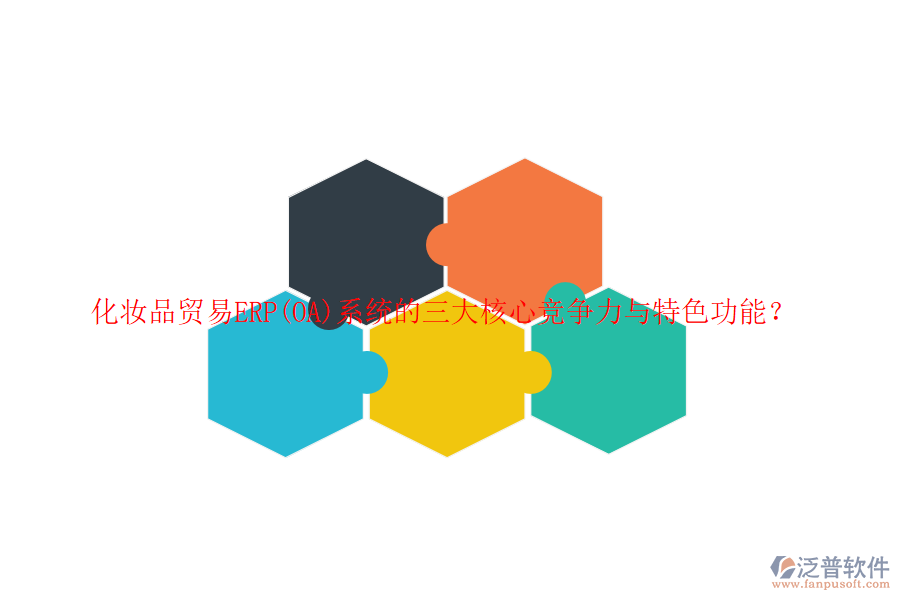 化妝品貿(mào)易ERP(OA)系統(tǒng)的三大核心競爭力與特色功能？