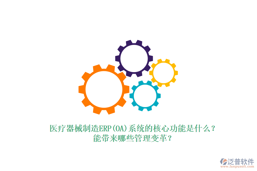 醫(yī)療器械制造ERP(OA)系統(tǒng)的核心功能是什么？能帶來哪些管理變革？