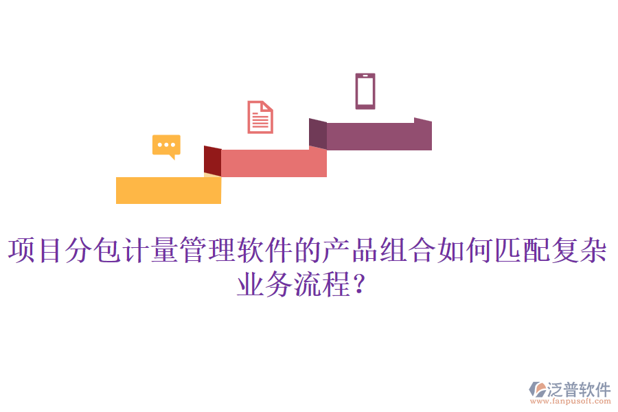 項目分包計量管理軟件的產品組合如何匹配復雜業(yè)務流程?