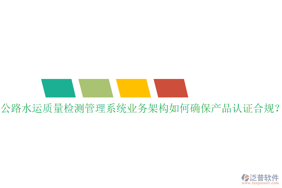 公路水運(yùn)質(zhì)量檢測管理系統(tǒng)業(yè)務(wù)架構(gòu)如何確保產(chǎn)品認(rèn)證合規(guī)？