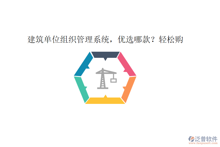 建筑單位組織管理系統(tǒng)，優(yōu)選哪款？輕松購(gòu)