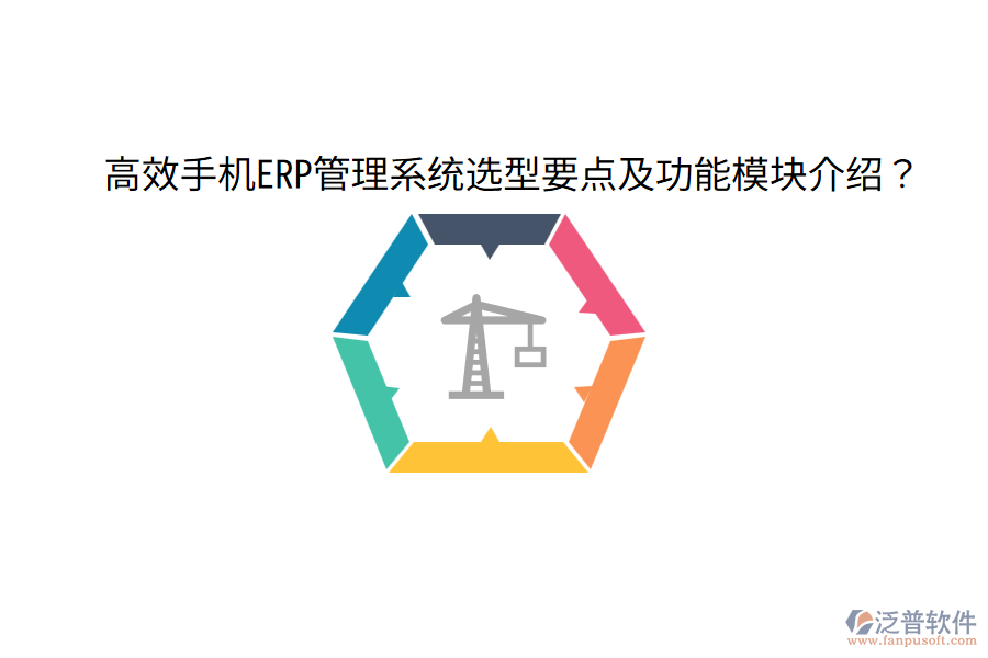  高效手機ERP管理系統(tǒng)選型要點及功能模塊介紹？
