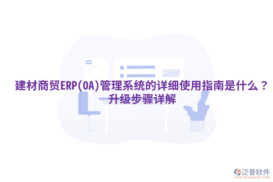建材商貿(mào)ERP(OA)管理系統(tǒng)的詳細使用指南是什么？升級步驟詳解