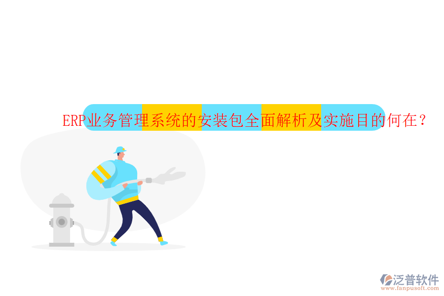 ERP業(yè)務(wù)管理系統(tǒng)的安裝包全面解析及實(shí)施目的何在？