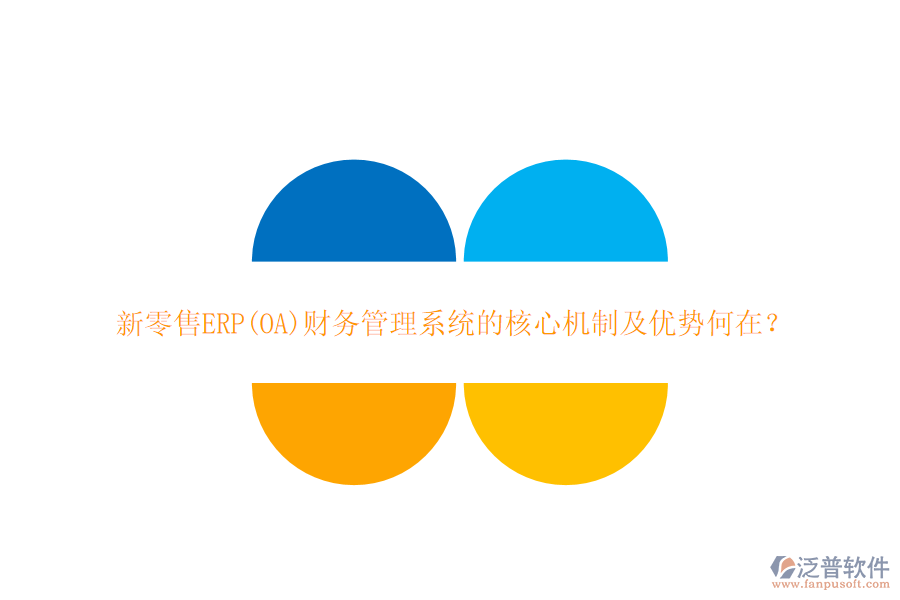新零售ERP(OA)財務(wù)管理系統(tǒng)的核心機制及優(yōu)勢何在？