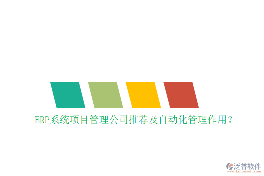 ERP系統(tǒng)項目管理公司推薦及自動化管理作用？