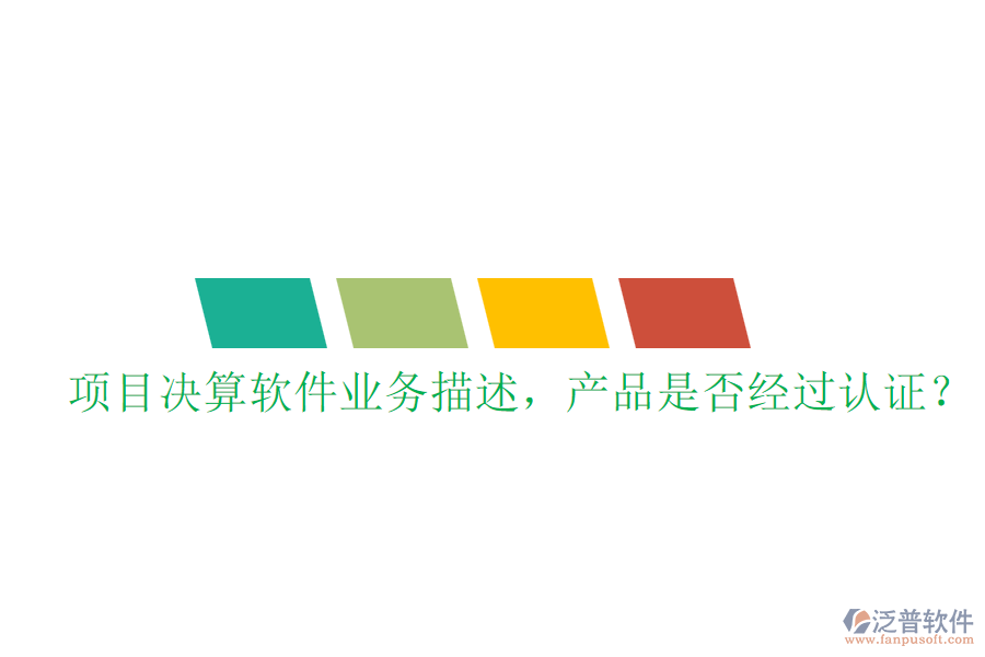 項(xiàng)目決算軟件業(yè)務(wù)描述，產(chǎn)品是否經(jīng)過認(rèn)證？