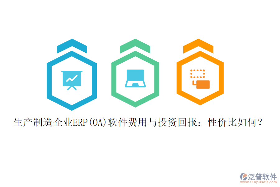 生產(chǎn)制造企業(yè)ERP(OA)軟件費(fèi)用與投資回報(bào)：性價(jià)比如何？