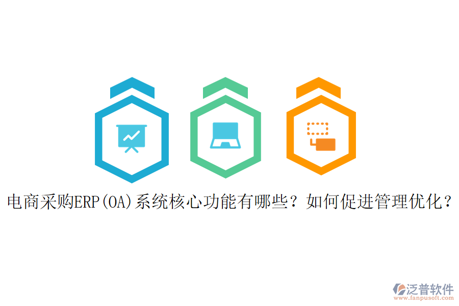 電商采購ERP(OA)系統(tǒng)核心功能有哪些？如何促進管理優(yōu)化？