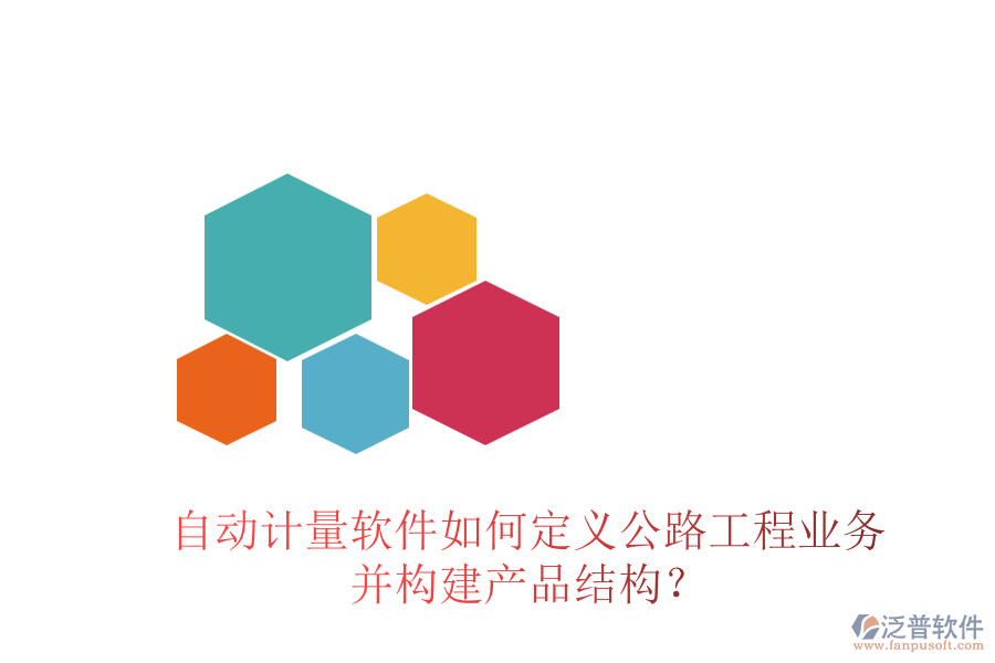 自動計量軟件如何定義公路工程業(yè)務并構(gòu)建產(chǎn)品結(jié)構(gòu)？