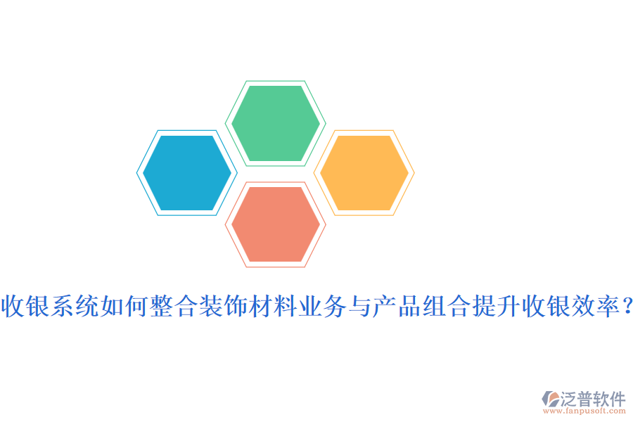 收銀系統(tǒng)如何整合裝飾材料業(yè)務(wù)與產(chǎn)品組合提升收銀效率？