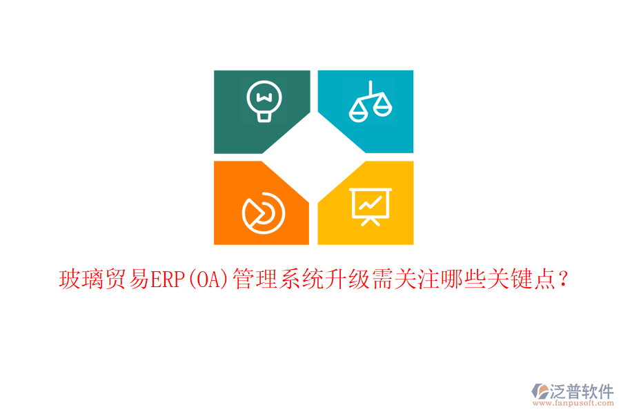 玻璃貿(mào)易ERP(OA)管理系統(tǒng)升級(jí)需關(guān)注哪些關(guān)鍵點(diǎn)？