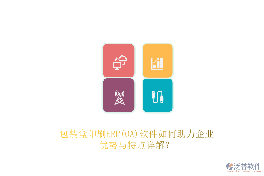 包裝盒印刷ERP(OA)軟件如何助力企業(yè)，優(yōu)勢(shì)與特點(diǎn)詳解？