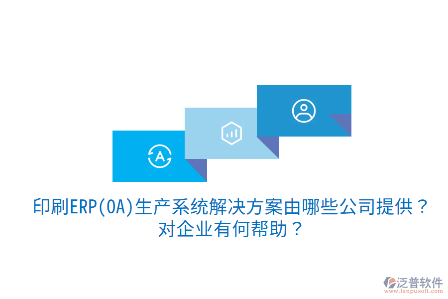  印刷ERP(OA)生產(chǎn)系統(tǒng)解決方案由哪些公司提供？對(duì)企業(yè)有何幫助？