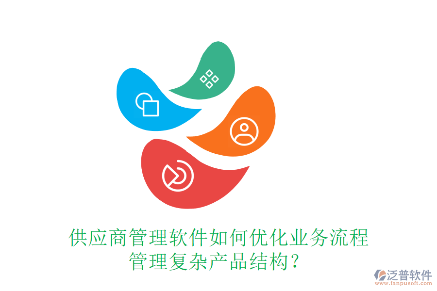 供應(yīng)商管理軟件如何優(yōu)化業(yè)務(wù)流程，管理復(fù)雜產(chǎn)品結(jié)構(gòu)？