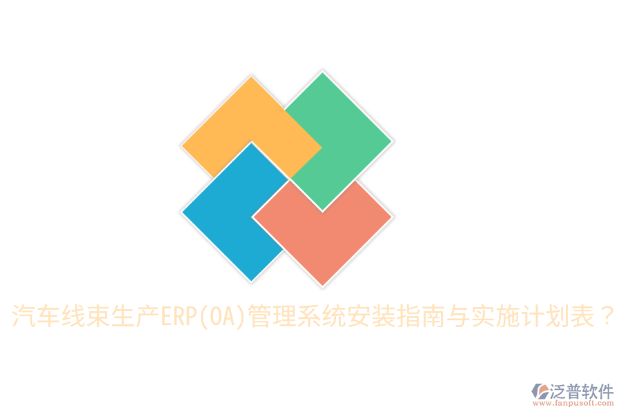  汽車線束生產(chǎn)ERP(OA)管理系統(tǒng)安裝指南與實施計劃表？