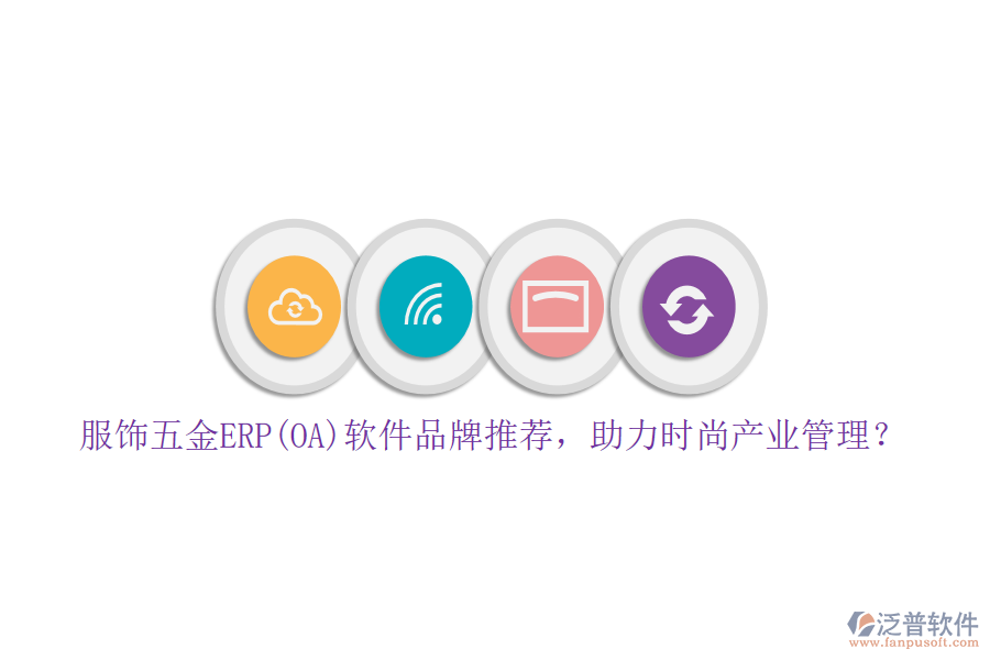 服飾五金ERP(OA)軟件品牌推薦，助力時尚產(chǎn)業(yè)管理？