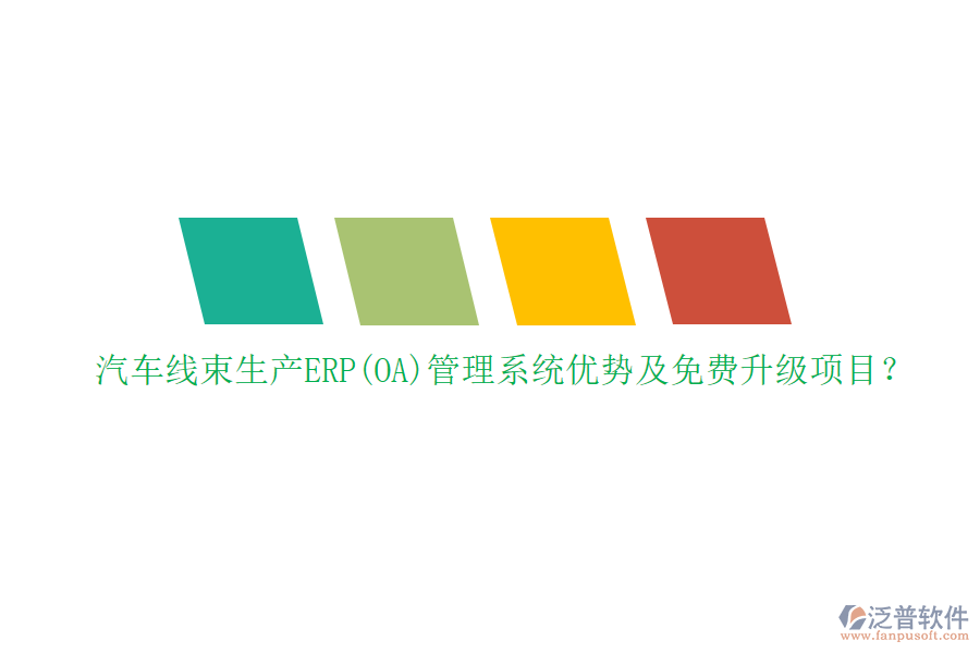 汽車線束生產(chǎn)ERP(OA)管理系統(tǒng)優(yōu)勢及免費(fèi)升級項(xiàng)目？