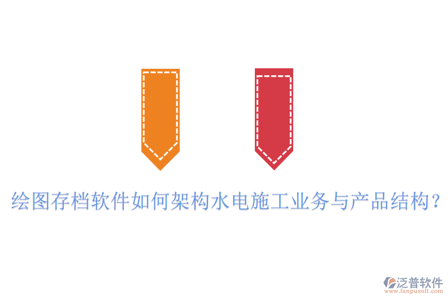 繪圖存檔軟件如何架構(gòu)水電施工業(yè)務(wù)與產(chǎn)品結(jié)構(gòu)？