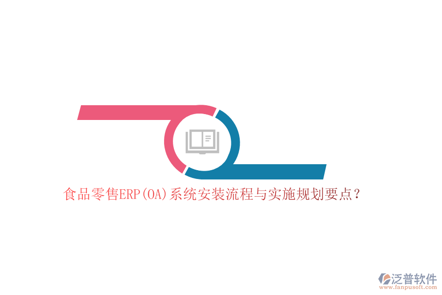 食品零售ERP(OA)系統(tǒng)安裝流程與實(shí)施規(guī)劃要點(diǎn)？