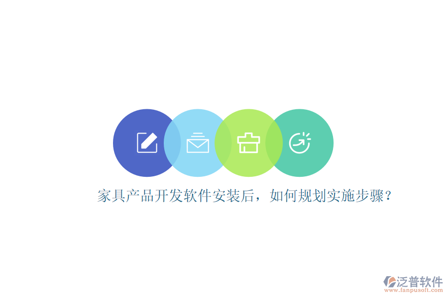 家具產(chǎn)品開發(fā)軟件安裝后，如何規(guī)劃實施步驟？