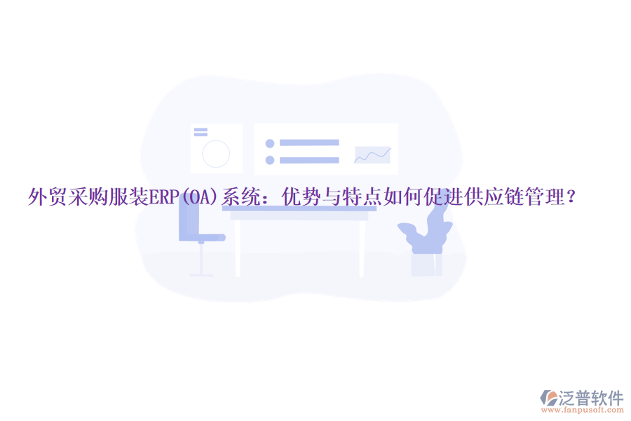 外貿(mào)采購服裝ERP(OA)系統(tǒng)：優(yōu)勢與特點(diǎn)如何促進(jìn)供應(yīng)鏈管理？
