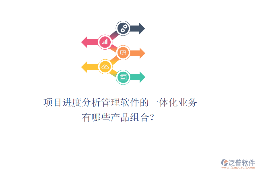 項目進度分析管理軟件的一體化業(yè)務有哪些產(chǎn)品組合？