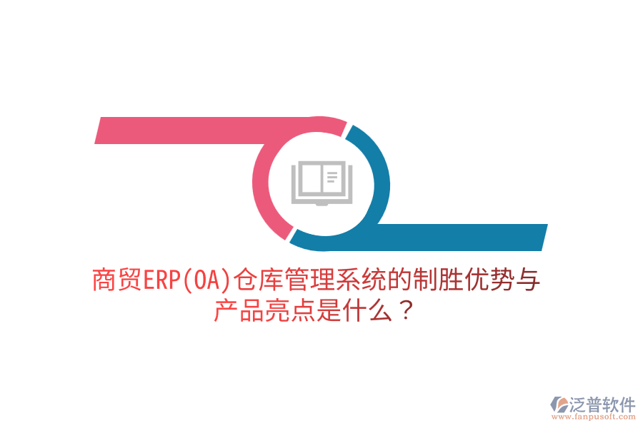 商貿ERP(OA)倉庫管理系統(tǒng)的制勝優(yōu)勢與產品亮點是什么？