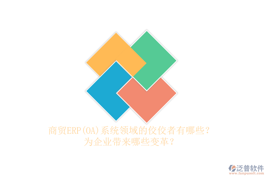 商貿(mào)ERP(OA)系統(tǒng)領(lǐng)域的佼佼者有哪些？為企業(yè)帶來哪些變革？