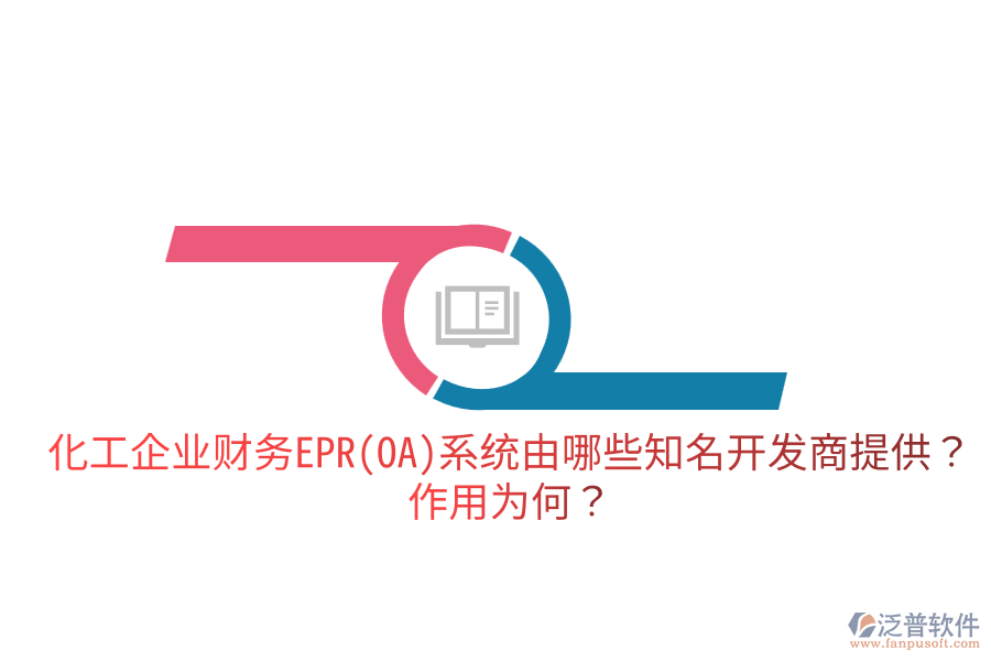  化工企業(yè)財(cái)務(wù)EPR系統(tǒng)由哪些知名開發(fā)商提供？作用為何？