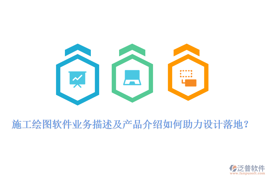 施工繪圖軟件業(yè)務(wù)描述及產(chǎn)品介紹如何助力設(shè)計落地？