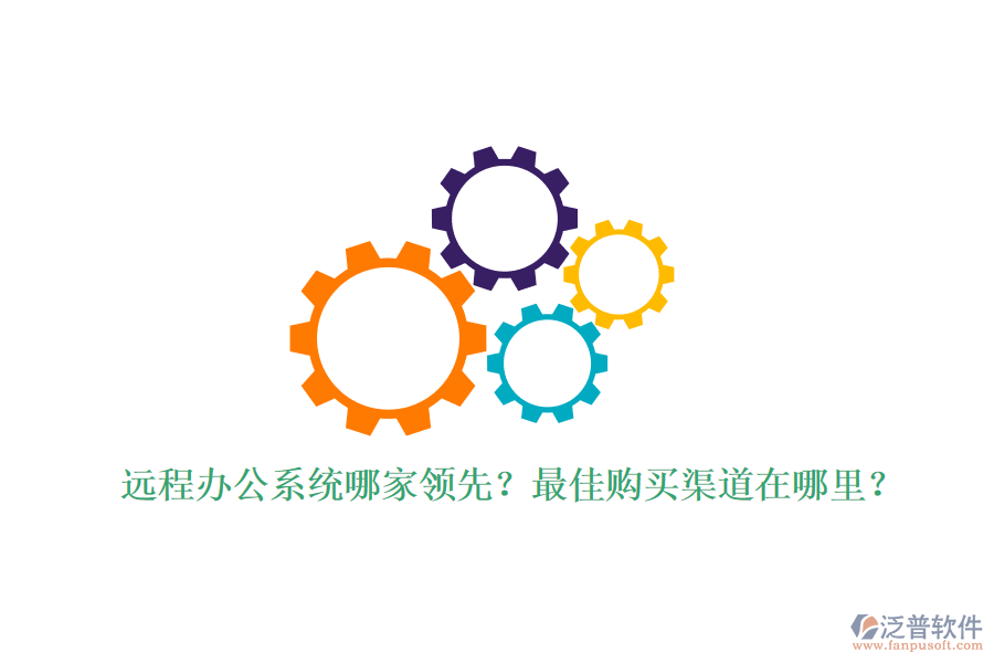 遠程辦公系統(tǒng)哪家領(lǐng)先？最佳購買渠道在哪里？
