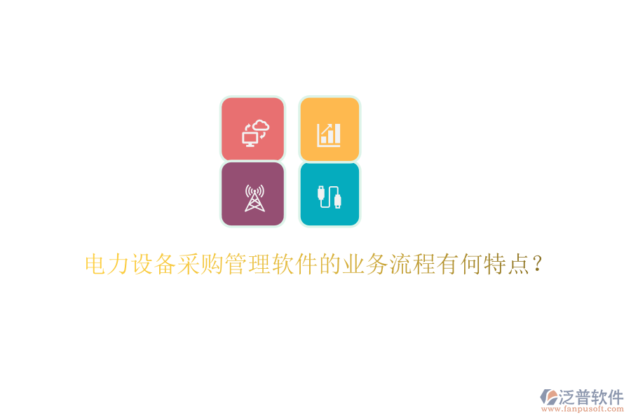 電力設(shè)備采購管理軟件的業(yè)務(wù)流程有何特點(diǎn)？