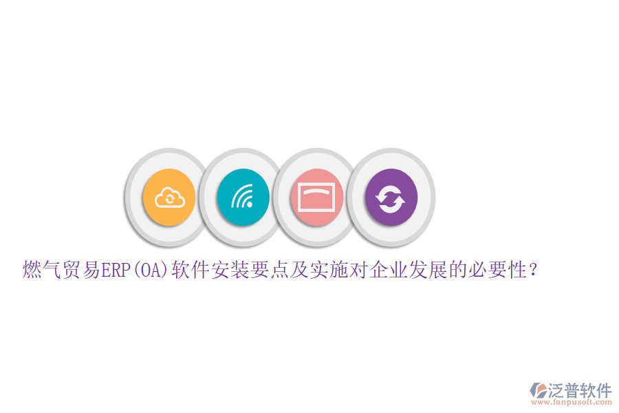燃?xì)赓Q(mào)易ERP(OA)軟件安裝要點(diǎn)及實(shí)施對(duì)企業(yè)發(fā)展的必要性？