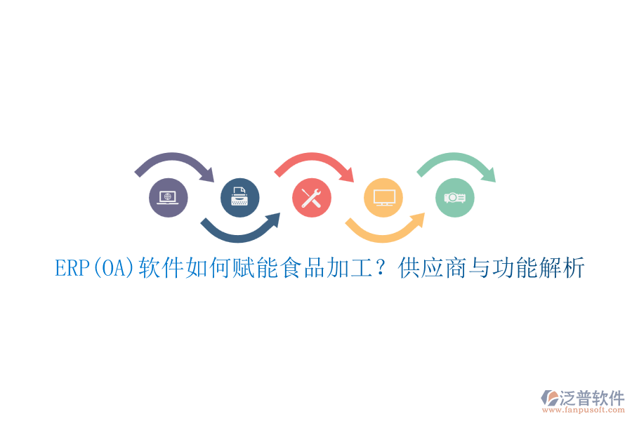 ERP(OA)軟件如何賦能食品加工？供應(yīng)商與功能解析
