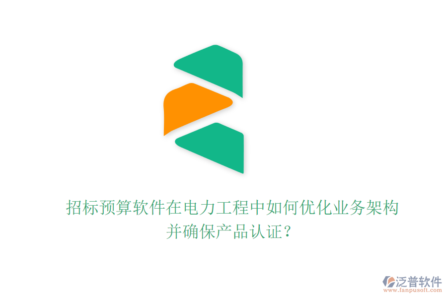 招標(biāo)預(yù)算軟件在電力工程中如何優(yōu)化業(yè)務(wù)架構(gòu)并確保產(chǎn)品認(rèn)證？