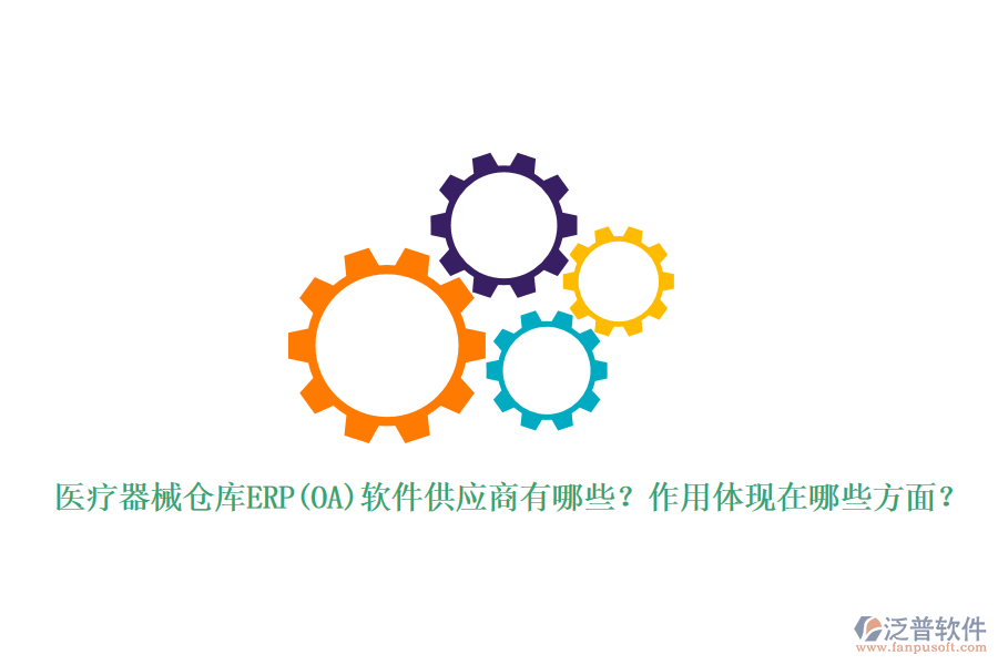醫(yī)療器械倉庫ERP(OA)軟件供應(yīng)商有哪些？作用體現(xiàn)在哪些方面？